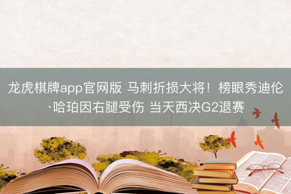 龙虎棋牌app官网版 马刺折损大将!榜眼秀迪伦·哈珀因右腿受伤 当天西决G2退赛