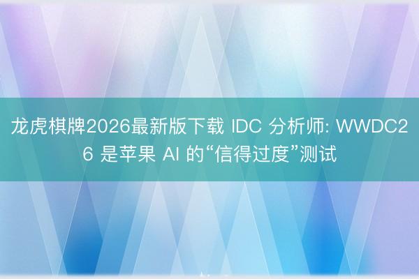 龙虎棋牌2026最新版下载 IDC 分析师: WWDC26 是苹果 AI 的“信得过度”测试