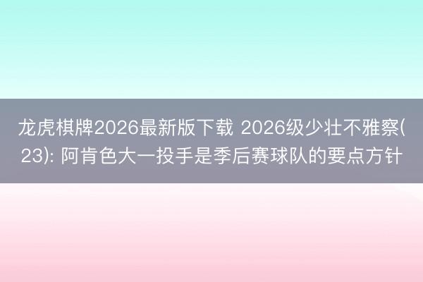 龙虎棋牌2026最新版下载 2026级少壮不雅察(23): 阿肯色大一投手是季后赛球队的要点方针