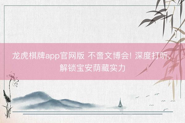 龙虎棋牌app官网版 不啻文博会! 深度打听， 解锁宝安荫藏实力