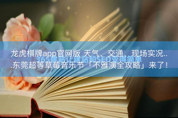 龙虎棋牌app官网版 天气、交通、现场实况...东莞超等草莓音乐节「不雅演全攻略」来了！